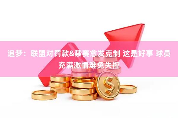 追梦：联盟对罚款&禁赛愈发克制 这是好事 球员充满激情难免失控